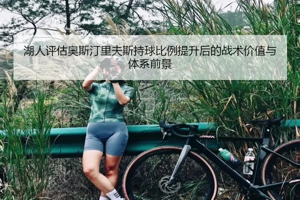 湖人评估奥斯汀里夫斯持球比例提升后的战术价值与体系前景