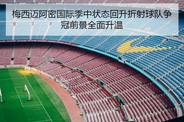 梅西迈阿密国际季中状态回升折射球队争冠前景全面升温