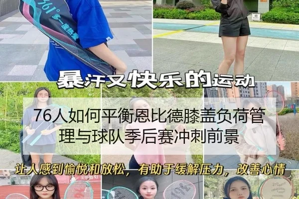 76人如何平衡恩比德膝盖负荷管理与球队季后赛冲刺前景