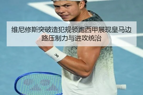维尼修斯突破造犯规领跑西甲展现皇马边路压制力与进攻统治